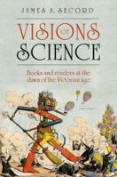 Visions of Science: Books and Readers at the Dawn of the Victorian Age 022620328X Book Cover