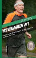 My Reclaimed Life: Finding Peace While Defeating Alcohol, Cigarettes, Gluttony, and Sloth 1530694027 Book Cover