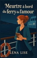 Meurtre à bord du ferry de l’amour: Un cosy crime immersif, drôle, tendu, sur fond de ferry, flirt et faux semblants. (French Edition) B0FJ1P9962 Book Cover