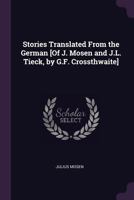 Stories Translated From the German [Of J. Mosen and J.L. Tieck, by G.F. Crossthwaite] 1377364011 Book Cover