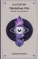 La Clé du Troisième Œil: Dévoiler sa vraie nature (French Edition) B0DT4P4CL2 Book Cover