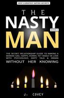 The Nasty Man: The Secret Relationship Guide to Making a Woman Sad, Happy, Horny, Yet Madly in Love with Psychology, Dirty Talk & Drama Without Her Knowing 1076635393 Book Cover