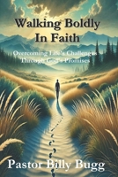 Walking Boldly In Faith: Overcoming Life's Challenges Through God's Promises B0DRWJ67WH Book Cover