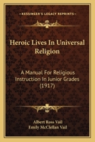 Heroic Lives In Universal Religion: A Manual For Religious Instruction In Junior Grades 1164668595 Book Cover