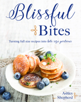 Blissful Bites : Turning Full Size Recipes into Bite Size Portions 1462137709 Book Cover