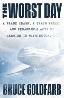 The Worst Day: A Plane Crash, A Train Wreck, and Remarkable Acts of Heroism in Washington, DC 1586424165 Book Cover