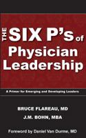 The Six P's of Physician Leadership: A Primer for Emerging and Developing Leaders 098999810X Book Cover