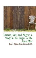 German, Slav, and Magyar; a Study in the Origins of the Great War 1016256256 Book Cover