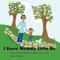 I Know Mommy Loves Me: A Story of the Bond Between a Mother and Her Child 1434390195 Book Cover