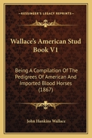 Wallace's American Stud Book V1: Being A Compilation Of The Pedigrees Of American And Imported Blood Horses 0548834997 Book Cover