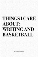 Things I Care About: Writing And Basketball: A 6x9 Inch Diary Notebook Journal With A Bold Text Font Slogan On A Matte Cover and 120 Blank Lined Pages Makes A Great Alternative To A Card 1674487495 Book Cover