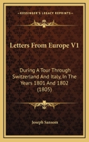 Letters From Europe V1: During A Tour Through Switzerland And Italy, In The Years 1801 And 1802 1120313783 Book Cover