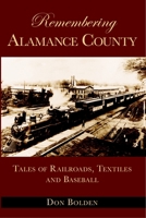 Remembering Alamance County: Tales of Railroads, Textiles and Baseball 1596291702 Book Cover