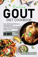 Healing Gout Diet Cookbook: Easy, Healthy and Delicious Low-Purine and Anti-Inflammatory Recipes to Lower Uric Acid Levels and Reduce Flares B0CSMTLHGC Book Cover