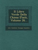 Il Libro Verde Della Chiesa D'asti, Volume 26... 1249615607 Book Cover