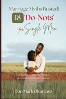 Marriage Myths Busted! 18 'Do-Nots' for Single Men B0DQ28HZQC Book Cover