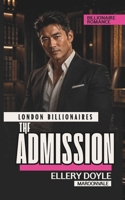 THE ADMISSION: A Forced Proximity Billionaire Romance (London Billionaires) B0HHXZ62WL Book Cover