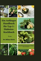 Ein Anfänger Handbuch für Typ-1-Diabetes-Kochbuch: „Über 1000 einfache Rezepte, kluge Entscheidungen und unterstützende Strategien für einen köstlichen Weg zur Gesundheit.“ (German Edition) B0CT5HM2K1 Book Cover