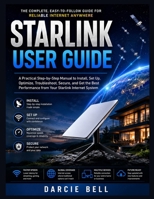 Starlink User Guide: A Practical Step-by-Step Manual to Install, Set Up, Optimize, Troubleshoot, Secure, and Get the Best Performance from Your Starlink Internet System B0H82R242B Book Cover
