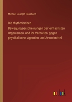 Die rhythmischen Bewegungserscheinungen der einfachsten Organismen und ihr Verhalten gegen physikalische Agentien und Arzneimittel 3368211781 Book Cover