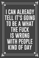 I Can Already Tell It's Going to Be a What the Fuck Is Wrong with People Kind of Day: Funny Blank Lined Ofiice Journals For Friend or Coworkers 1692529374 Book Cover