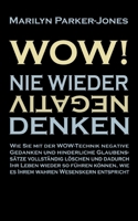 WOW! Nie wieder negativ denken: Wie Sie mit der WOW-Technik negative Gedanken und hinderliche Glaubenssätze vollständig löschen und dadurch Ihr Leben ... wahren Wesenskern entspricht 3756841383 Book Cover