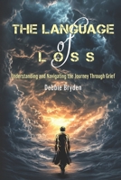 The Language of Loss: Understanding and Navigating the Journey Through Grief (Understanding, Coping and Managing Grief and Loss.) B0F47H8TZ6 Book Cover