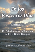 En Los Postreros Días: Escatología (Spanish Edition) 1630734888 Book Cover