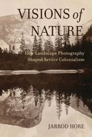 Visions of Nature: How Landscape Photography Shaped Settler Colonialism 0520381262 Book Cover