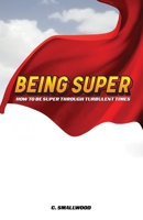 Being Super: How to be super through turbulent times 1735733008 Book Cover