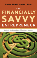 The Financially Savvy Entrepreneur: Navigate the Money Maze of Running a Business 1601633173 Book Cover
