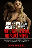 100 Proven and Surefire Ways to Meet, Date, Attract, and Seduce Women:: Guaranteed and Tested Results for Scoring with Women 0937164488 Book Cover