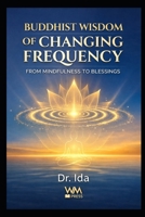 Buddhist Wisdom of Changing Frequency: From Mindfulness to Blessings B0GGBRG1SJ Book Cover