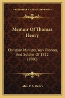 Memoir Of Thomas Henry: Christian Minister, York Pioneer, And Soldier Of 1812 1165478617 Book Cover