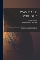 Was Marx Wrong?: The Economic Theories Of Karl Marx Tested In The Light Of Modern Industrial Development : A Criticism Of Marxism Vs. Socialism... 1015197272 Book Cover