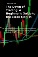 The Dawn of Trading: A Beginner’s Guide to the Stock Market B0FWKR7BJM Book Cover