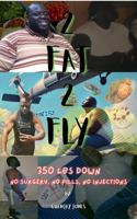 2 Fat 2 Fly: 350 lbs Down - No Surgery, No Pills, No Injections 173311596X Book Cover