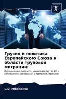 Грузия и политика Европейского Союза в области трудовой миграции:: Определение рабочего, законодательство ЕС и соглашения, соглашения с третьими странами 6202740442 Book Cover