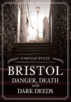 Bristol: Danger, Death & Dark Deeds 1398105341 Book Cover