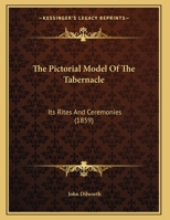 The Pictorial Model Of The Tabernacle: Its Rites And Ceremonies (1859) 1104321505 Book Cover
