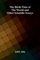 The Birth-Time of the World and Other Scientific Essays 9367240791 Book Cover