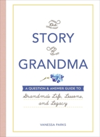The Story of Grandma: A Question  Answer Guide to Grandma's Life, Lessons, and Legacy 1507217161 Book Cover