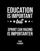 Education Is Important But Sprint Car Racing Is Importanter 2020 Planner: Sprint Car Racing Fan 2020 Calendar, Funny Design, 2020 Planner for Sprint Car Racing Lover, Christmas Gift for Sprint Car Rac 1677095555 Book Cover