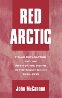 Red Arctic: Polar Exploration and the Myth of the North in the Soviet Union, 1932-1939 0195114361 Book Cover