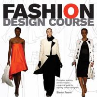 Fashion Design Course: Principles, Practice, and Techniques: The Practical Guide for Aspiring Fashion Designers 0764144235 Book Cover