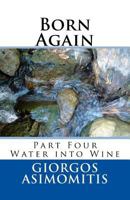 Born Again: Part Four Water Into Wine 1478100397 Book Cover