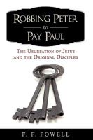 Robbing Peter to Pay Paul: The Usurpation of Jesus and the Original Disciples 0595529070 Book Cover