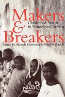 Makers and Breakers: Children and Youth in Postcolonial Africa 1592213405 Book Cover