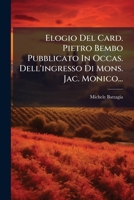Elogio Del Card. Pietro Bembo Pubblicato In Occas. Dell'ingresso Di Mons. Jac. Monico... 1270850598 Book Cover