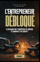 L’ENTREPRENEUR DÉBLOQUÉ Volume 2: 15 blocages qui t’empêchent de réussir et comment t’en libérer ! B0FT263595 Book Cover